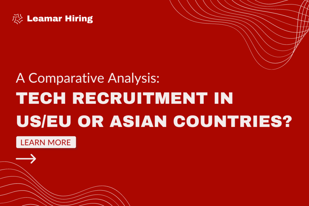 A Comparative Analysis: Tech Hiring in Europe/America vs. Asian Countries